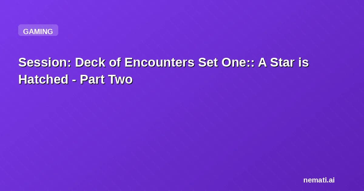 Session: Deck of Encounters Set One:: A Star is Hatched - Part Two