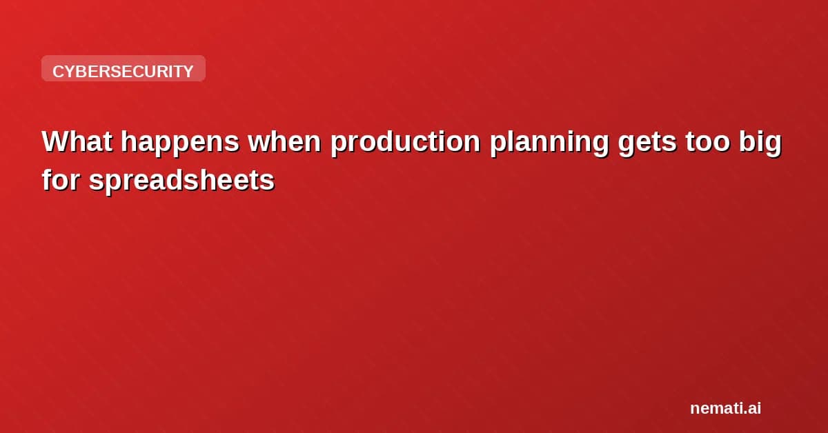 What happens when production planning gets too big for spreadsheets