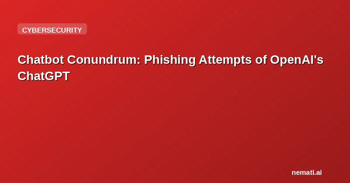 Chatbot Conundrum: Phishing Attempts of OpenAI's ChatGPT