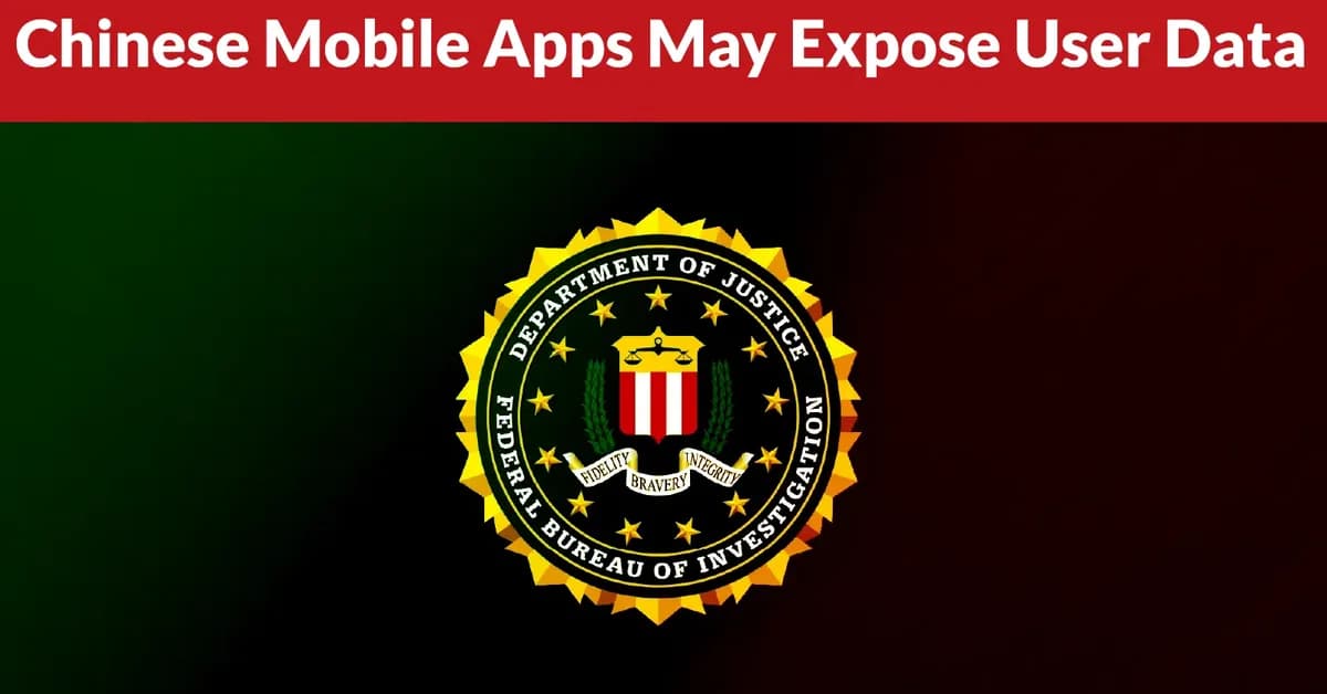 FBI Warns of Chinese Mobile Apps May Expose User Data to Cyberattacks