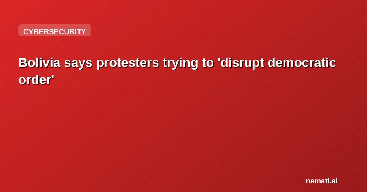 Bolivia says protesters trying to 'disrupt democratic order'