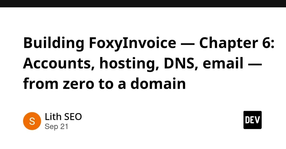 Building FoxyInvoice - Chapter 6: Accounts, hosting, DNS, email - from zero to a domain