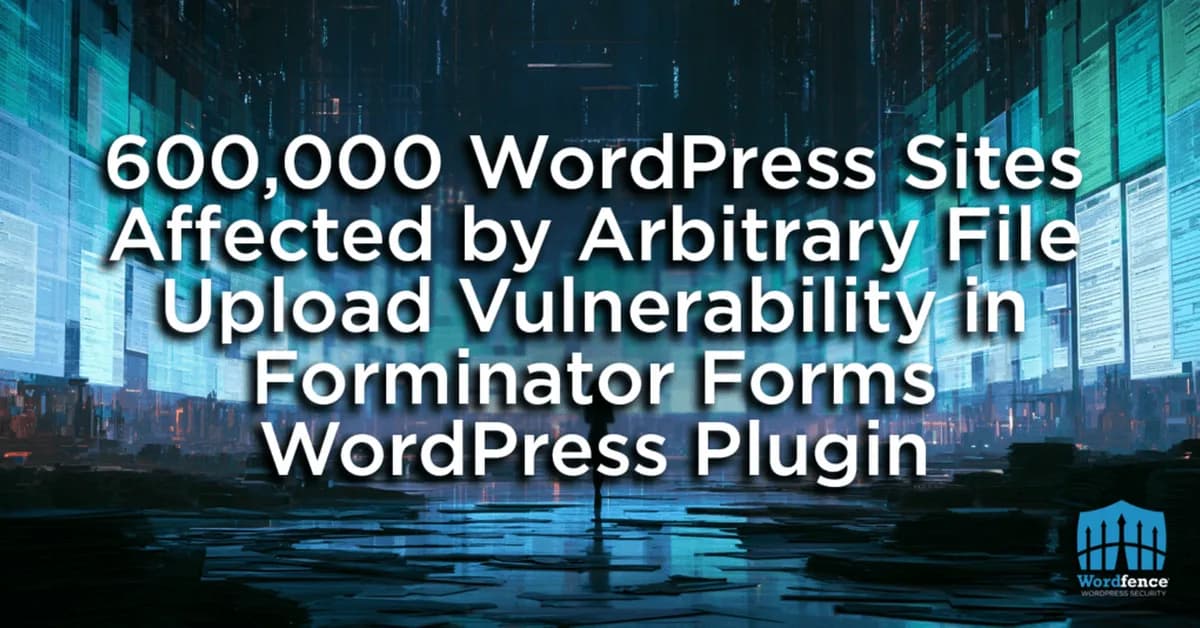 600,000 WordPress Sites Affected by Arbitrary File Upload Vulnerability in Forminator Forms WordPress Plugin