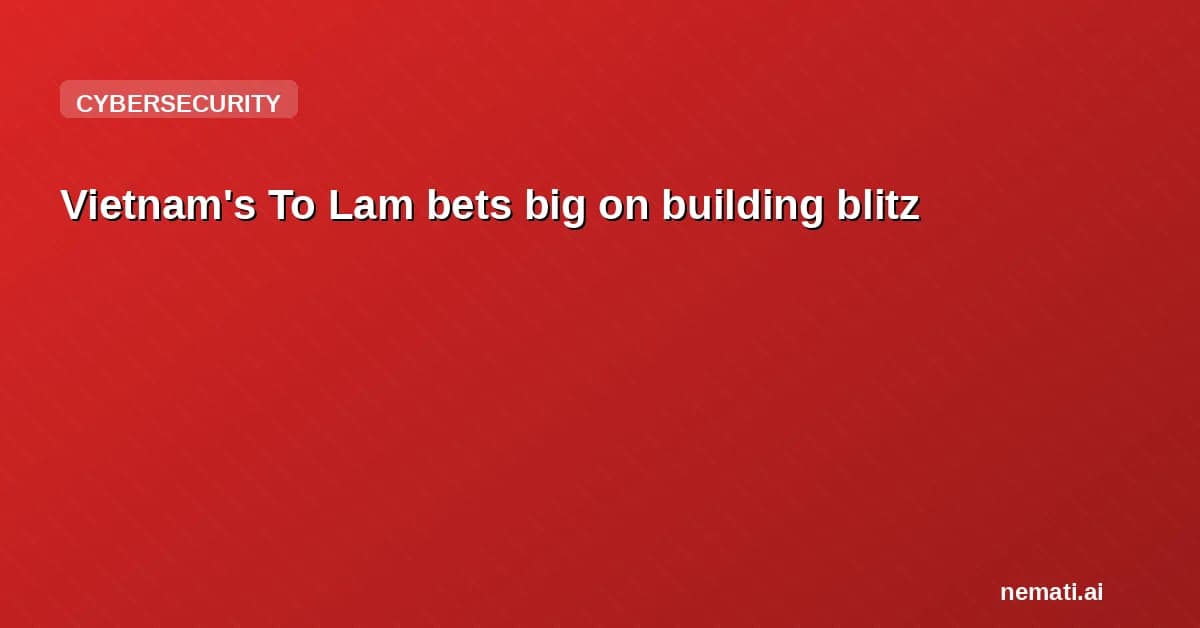Vietnam's To Lam bets big on building blitz