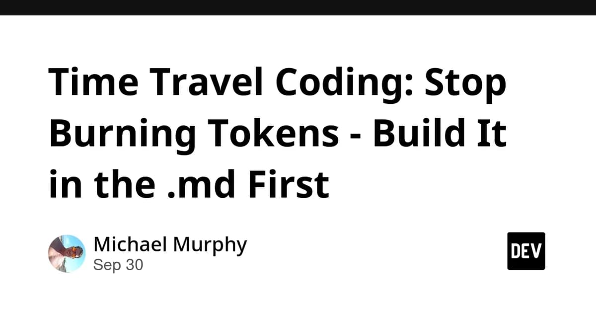 Time Travel Coding: Stop Burning Tokens - Build It in the .md First