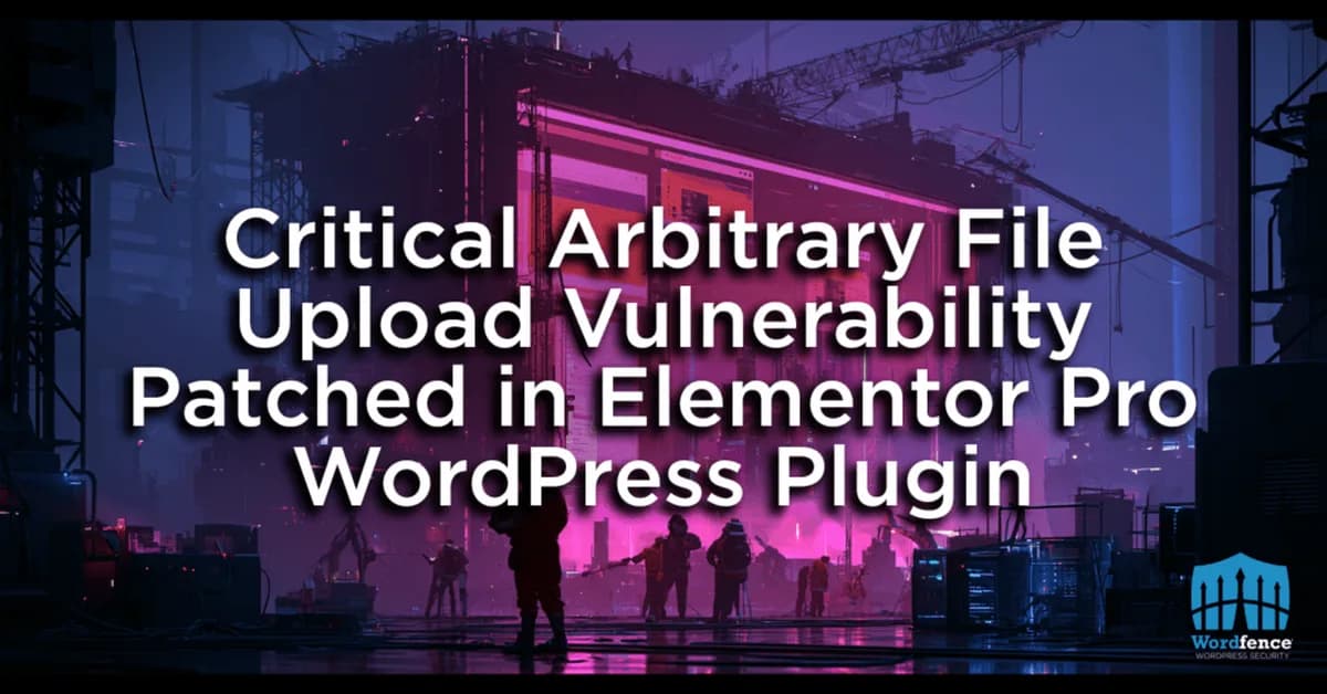 Critical Arbitrary File Upload Vulnerability Patched in Elementor Pro WordPress Plugin