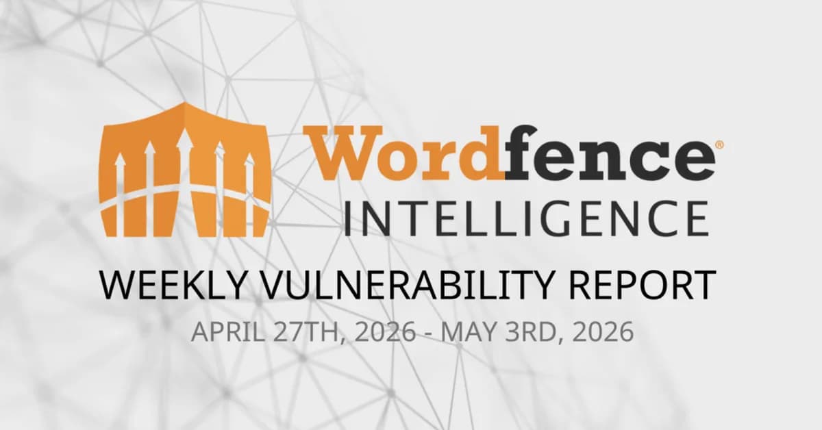 Wordfence Intelligence Weekly WordPress Vulnerability Report (April 27, 2026 to May 3, 2026)