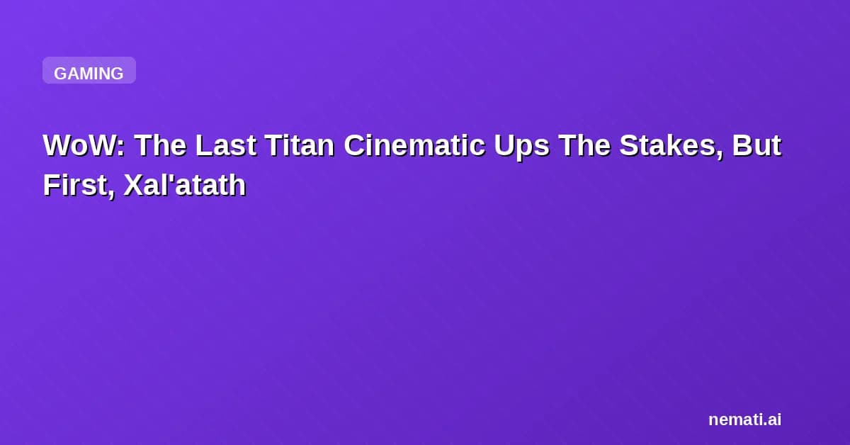 WoW: The Last Titan Cinematic Ups The Stakes, But First, Xal'atath