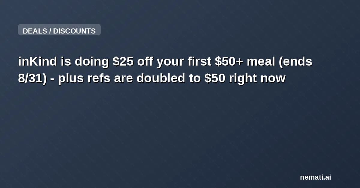 inKind is doing $25 off your first $50+ meal (ends 8/31) - plus refs are doubled to $50 right now