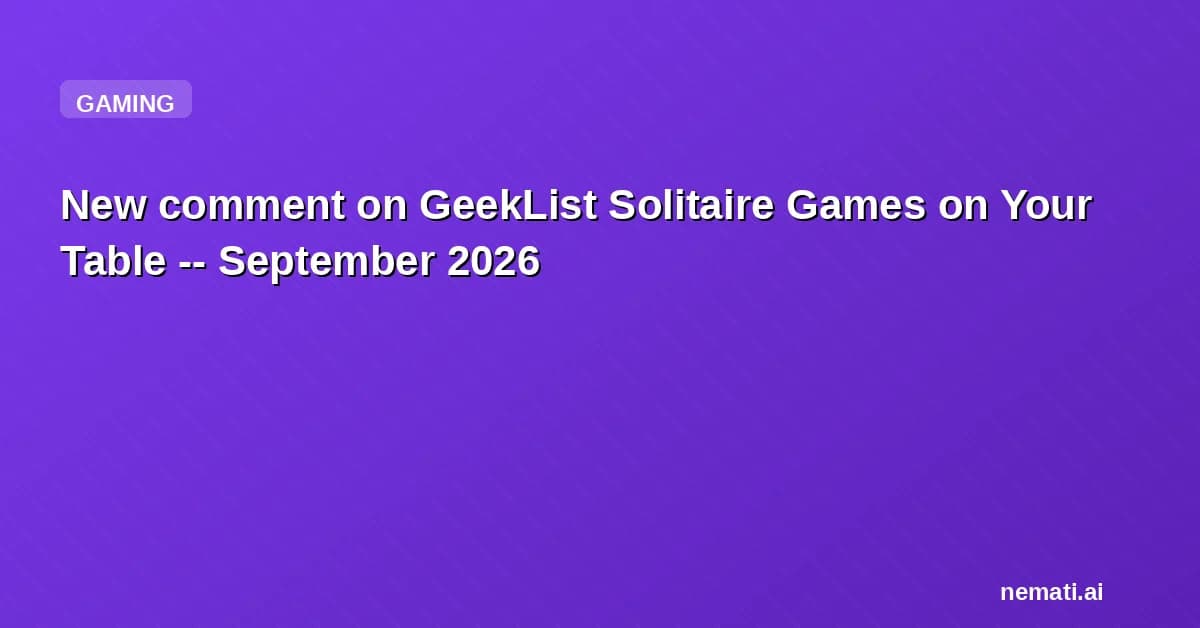 New comment on GeekList Solitaire Games on Your Table -- September 2026