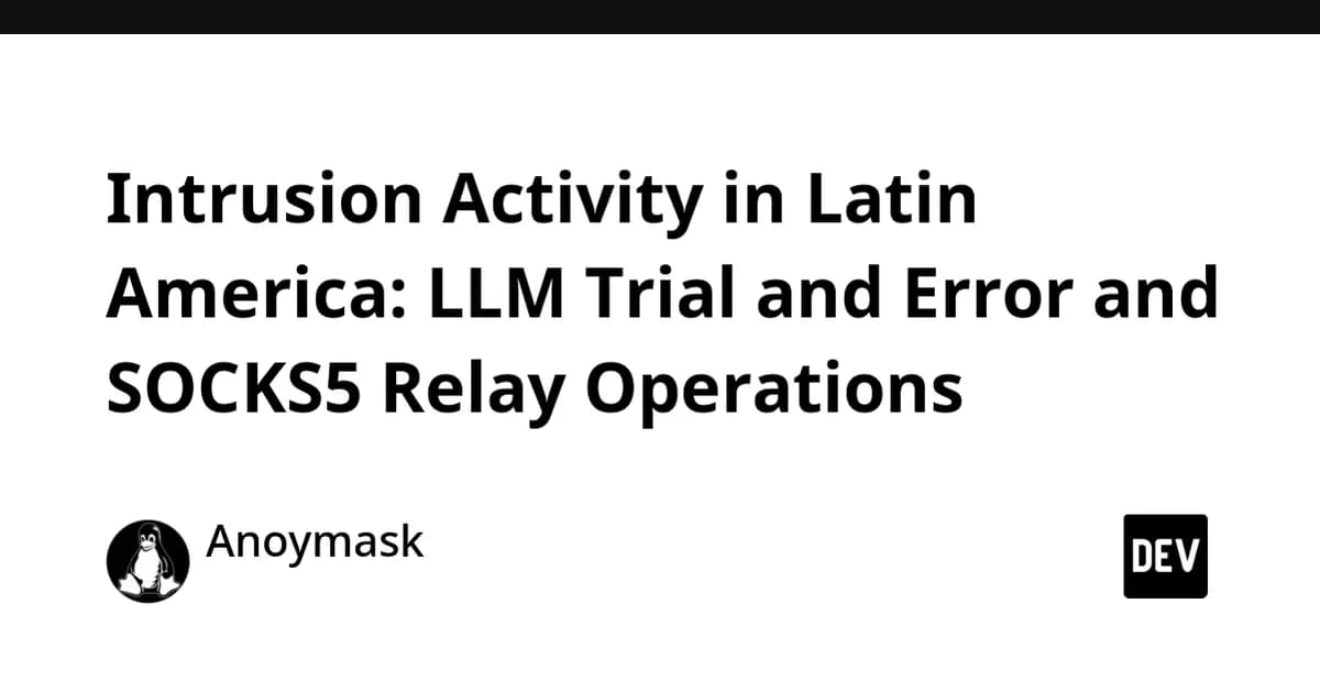 Intrusion Activity in Latin America: LLM Trial and Error and SOCKS5 Relay Operations