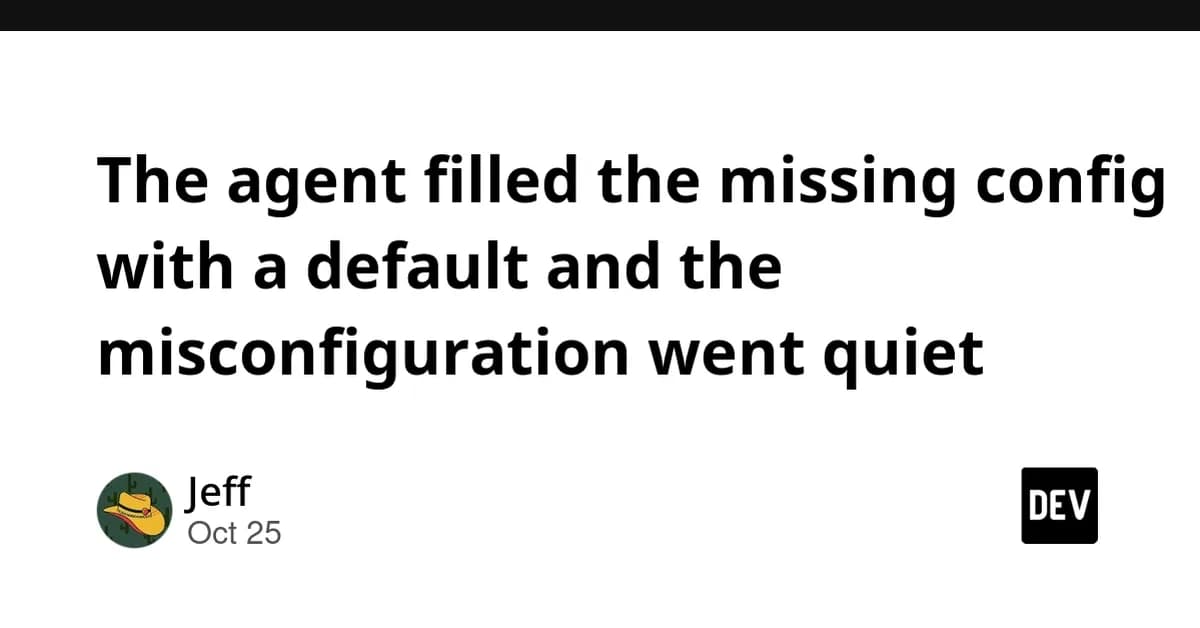 The agent filled the missing config with a default and the misconfiguration went quiet
