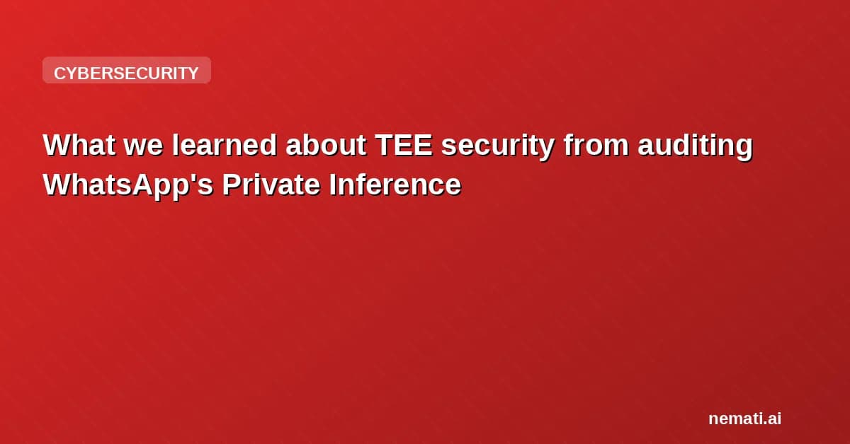 What we learned about TEE security from auditing WhatsApp's Private Inference