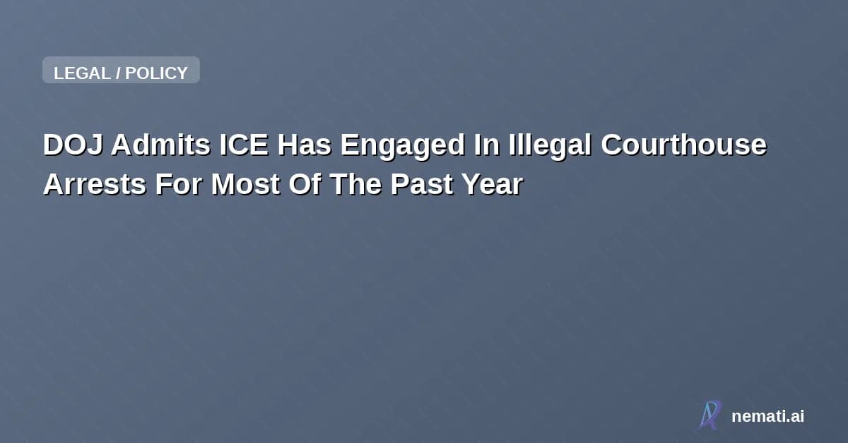 DOJ Admits ICE Has Engaged In Illegal Courthouse Arrests For Most Of The Past Year