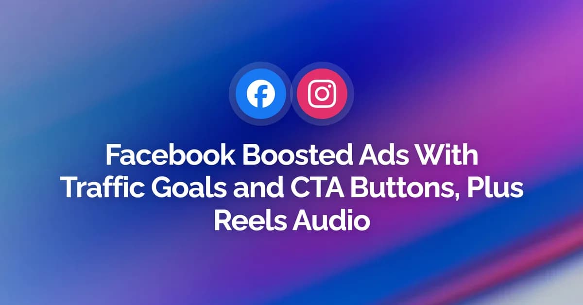 September Release: Facebook Boosted Ads With Traffic Goals and CTA Buttons, Plus Reels Audio
