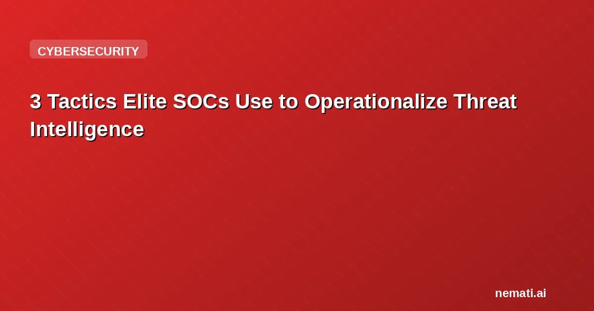3 Tactics Elite SOCs Use to Operationalize Threat Intelligence