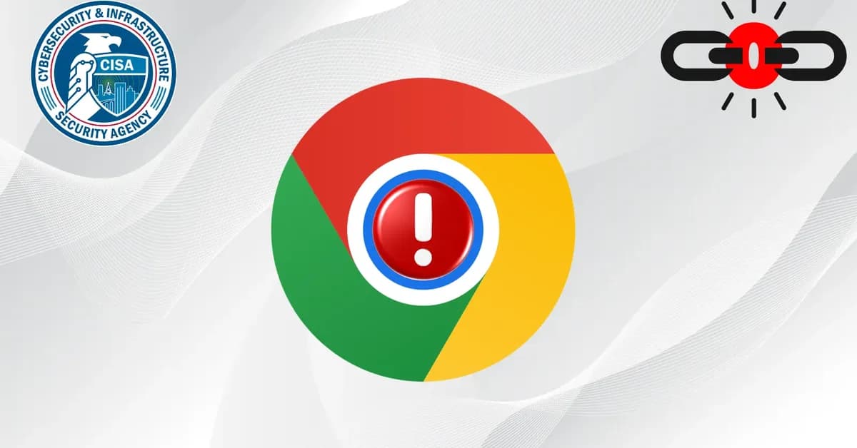 CISA Warns of Chrome 0-Day Vulnerability Actively Exploited in Attacks