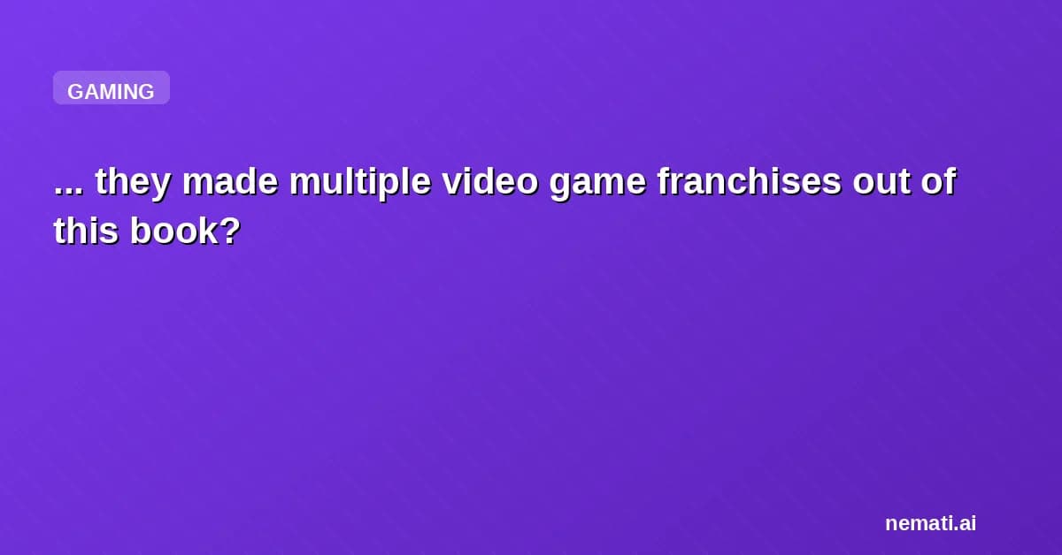 ... they made multiple video game franchises out of this book?