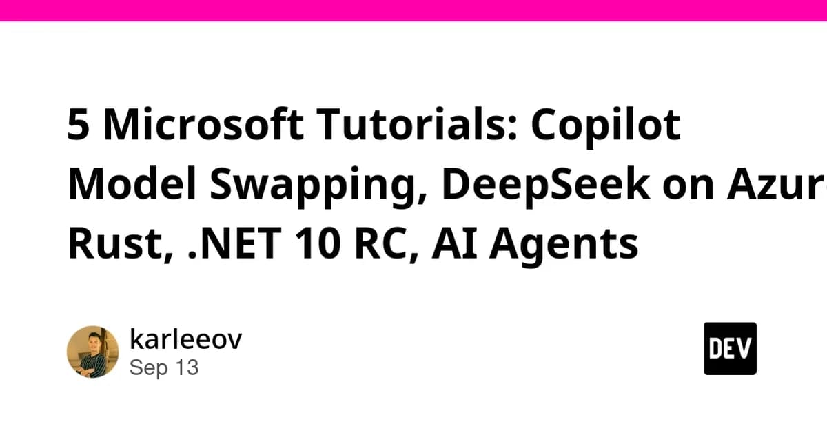 5 Microsoft Tutorials: Copilot Model Swapping, DeepSeek on Azure, Rust, .NET 10 RC, AI Agents