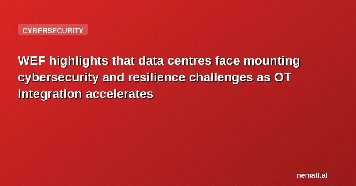 WEF highlights that data centres face mounting cybersecurity and resilience challenges as OT integration accelerates