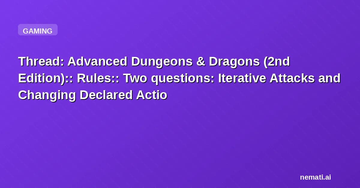 Thread: Advanced Dungeons & Dragons (2nd Edition):: Rules:: Two questions: Iterative Attacks and Changing Declared Actions