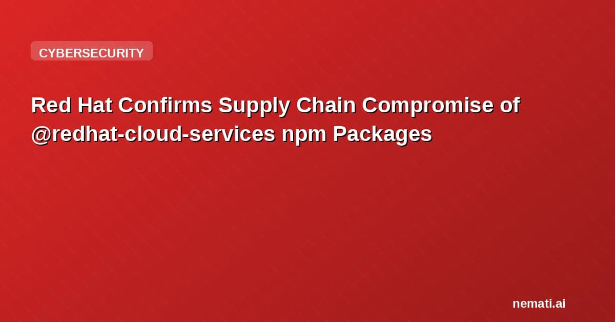Red Hat Confirms Supply Chain Compromise of @redhat-cloud-services npm Packages