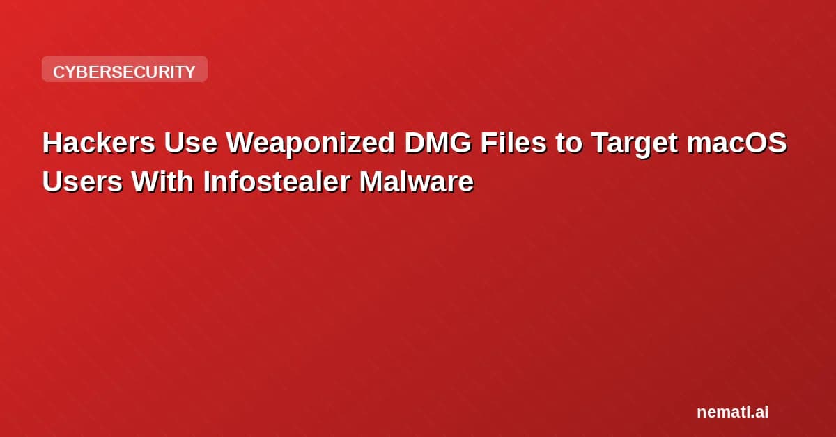 Hackers Use Weaponized DMG Files to Target macOS Users With Infostealer Malware