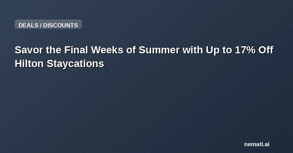 Savor the Final Weeks of Summer with Up to 17% Off Hilton Staycations
