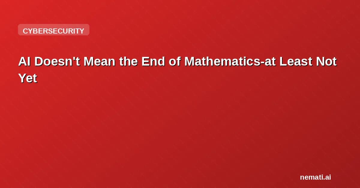 AI Doesn't Mean the End of Mathematics-at Least Not Yet