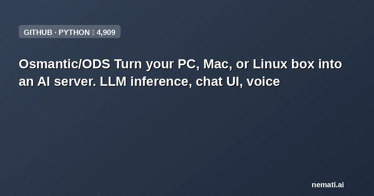 Osmantic/ODS — Turn your PC, Mac, or Linux box into an AI server. LLM inference, chat UI, voice