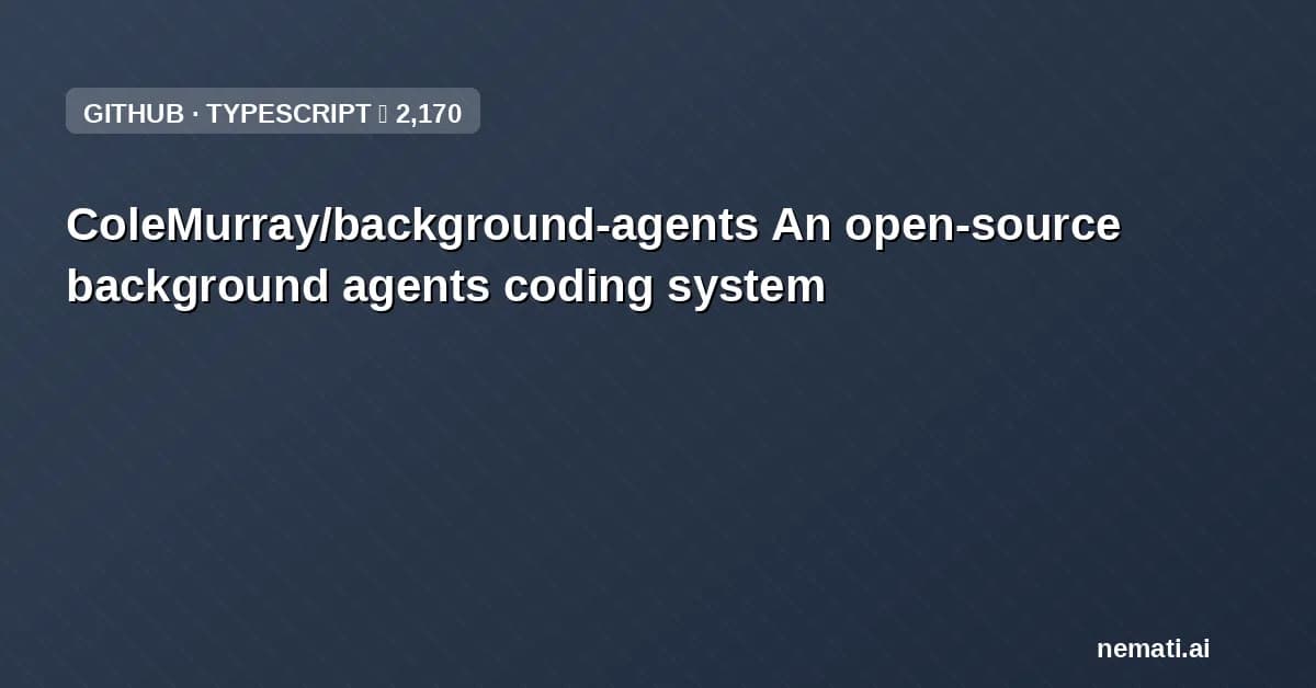 ColeMurray/background-agents — An open-source background agents coding system