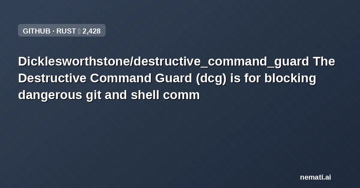 Dicklesworthstone/destructive_command_guard — The Destructive Command Guard (dcg) is for blocking dangerous git and shell comm